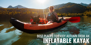 Best Places to Enjoy Autumn From an Inflatable Kayak