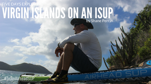 5 Days Exploring the Virgin Islands on an iSUP