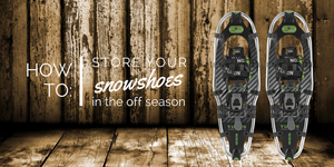Storing Your Snowshoes for the Off Season