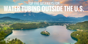 Top 5 getaways for Water Tubing, Wakeboarding, and Water Skiing Outside the United States